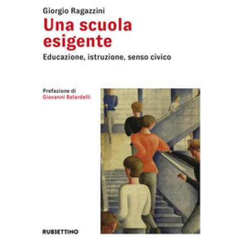 Giorgio Ragazzini - Una Scuola Esigente. Educazione, Istruzione, Senso Civico - Foto 1