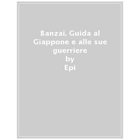 Epi - Banzai. Guida Al Giappone E Alle Sue Guerriere - Foto 1