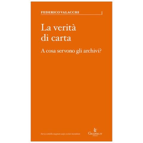 Federico Valacchi - La Verità Di Carta. A Cosa Servono Gli Archivi? - Foto 1
