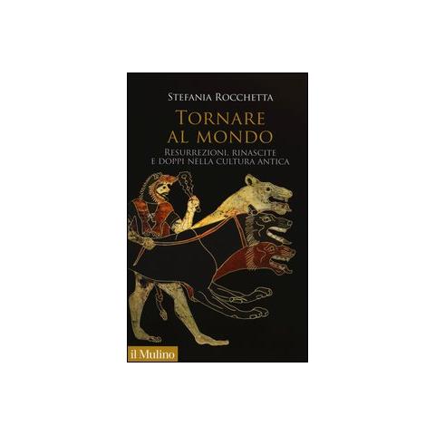 Stefania Rocchetta - Tornare al mondo. Resurrezioni, rinascite e doppi nella cultura antica - Foto 1
