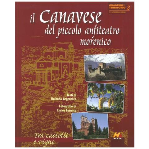 Rolando Argentero - Il Canavese del piccolo anfiteatro morenico. Tra castelli e vigne. Ediz. illustrata - Foto 2