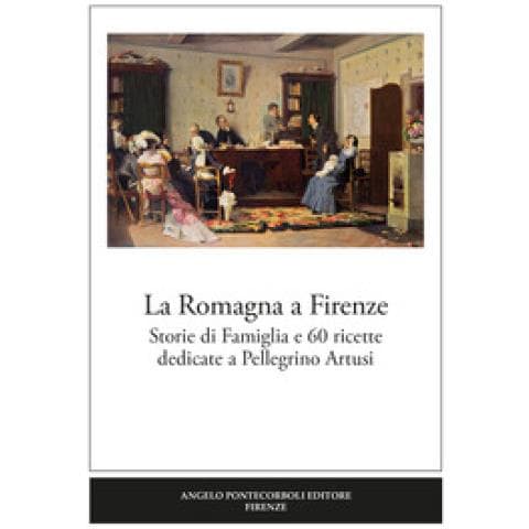 Donatella Lippi - La Romagna a Firenze. Storie di famiglia e 60 ricette dedicate a Pellegrino Artusi - Foto 1