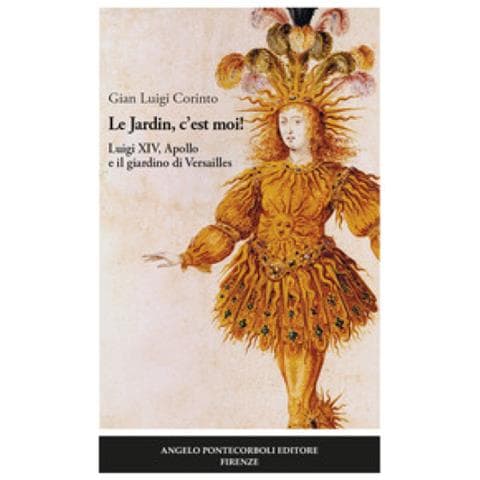 Gian Luigi Corinto - Le Jardin, C'est Moi! Luigi Xiv, Apollo E Il Giardino Di Versailles - Foto 1