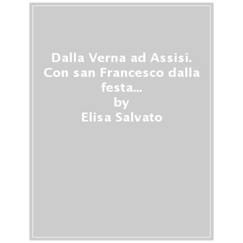 Elisa Salvato - Dalla Verna Ad Assisi. Con San Francesco Dalla Festa Delle Stimmate Al 4 Ottobre. Ediz. Illustrata - Foto 1
