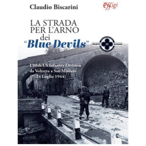 Claudio Biscarini - La Strada Per L'arno Dei «blue Devils». L'88th Us Infantry Division Da Volterra A San Miniato (7-24 Luglio 1944)  - Foto 1