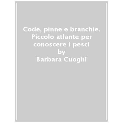 Barbara Cuoghi - Code, pinne e branchie. Piccolo atlante per conoscere i pesci - Foto 1