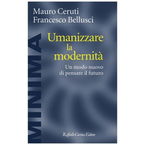 Mauro Ceruti - Umanizzare la modernità. Un modo nuovo di pensare il futuro - Foto 1