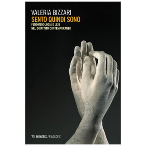 Valeria Bizzari - Sento Quindi Sono. Fenomenologia E Leib Nel Dibattito Contemporaneo - Foto 1