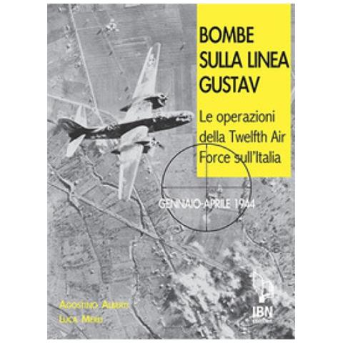 Agostino Alberti - Bombe sulla Linea Gustav. Le operazioni della Twelfth Air Force sull'Italia. Gennaio-aprile 1944 - Foto 1