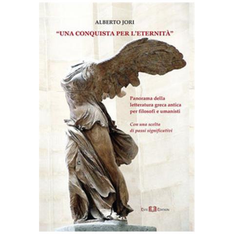 Alberto Jori - Una Conquista Per L'eternità. Panorama Della Letteratura Greca Antica Per Filosofi E Umanisti - Foto 1