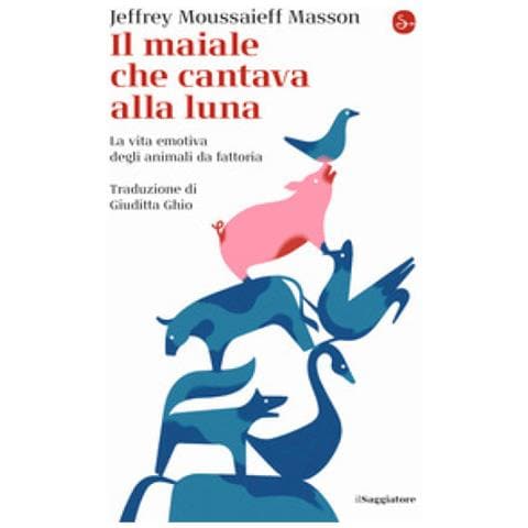 Jeffrey Moussaieff Masson - Il Maiale Che Cantava Alla Luna. La Vita Emotiva Degli Animali Da Fattoria - Foto 1