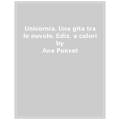 Ana Punset - Unicornia. In Gita Tra Le Nuvole. Ediz. A Colori - Foto 1