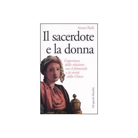 Arturo Paoli - Il sacerdote e la donna. L'esperienza della relazione con il femminile e la verità della Chiesa - Foto 1