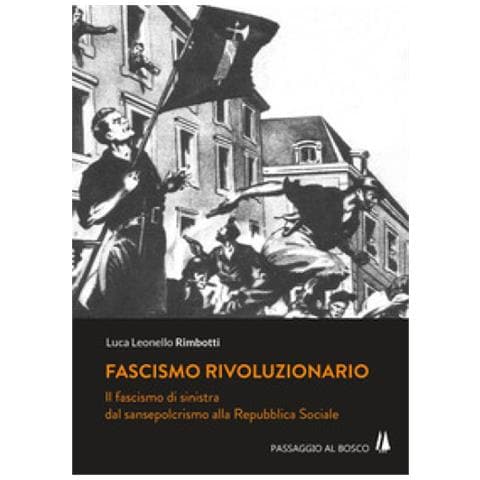 Luca Leonello Rimbotti - Fascismo rivoluzionario. Il fascismo di sinistra dal sansepolcrismo alla Repubblica Sociale - Foto 1