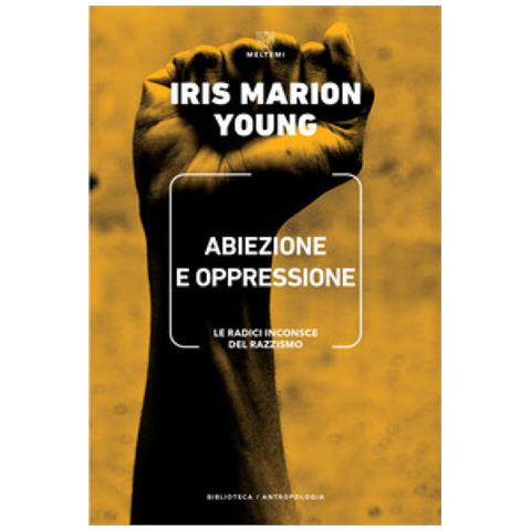 Iris Marion Young - Abiezione e oppressione. Le radici inconsce del razzismo - Foto 1