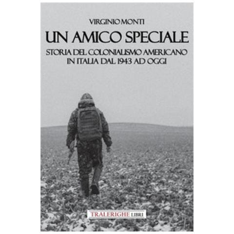 Virginio Monti - Un Amico Speciale. Storia Del Colonialismo Americano In Italia Dal 1943 Ad Oggi - Foto 1