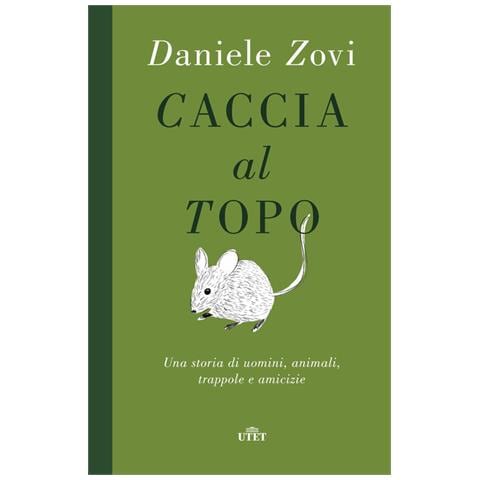 Daniele Zovi - Caccia Al Topo. Una Storia Di Uomini, Animali, Trappole E Amicizie - Foto 2