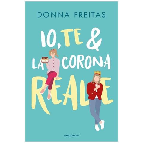 Donna Freitas - Io, te & la corona reale - Foto 1