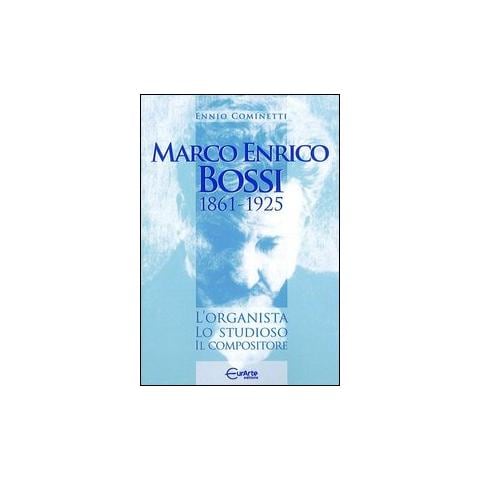 Ennio Cominetti - Marco Enrico Bossi. L'organista, lo studioso, il compositore - Foto 1