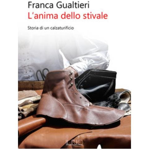 Franca Gualtieri - L'anima Dello Stivale. Storia Di Un Calzaturificio - Foto 1