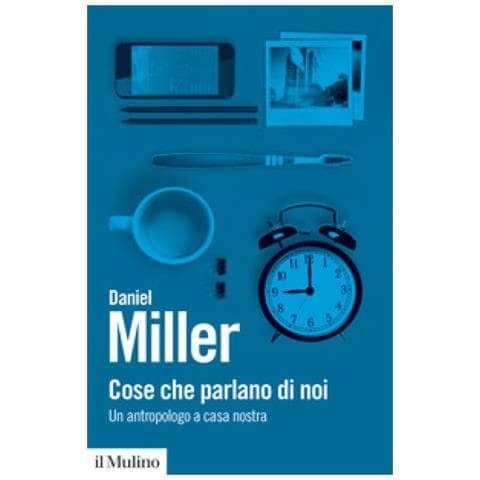 Daniel Miller - Cose Che Parlano Di Noi. Un Antropologo A Casa Nostra - Foto 2