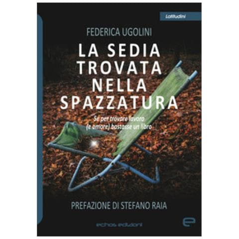 Federica Ugolini - La Sedia Trovata Nella Spazzatura. Se Per Trovare Lavoro (e Amore) Bastasse Un Libro - Foto 1