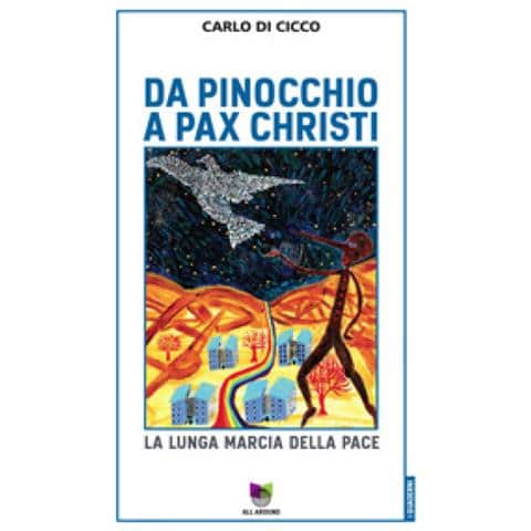 Carlo Di Cicco - Da Pinocchio A Pax Christi. La Lunga Marcia Della Pace - Foto 1