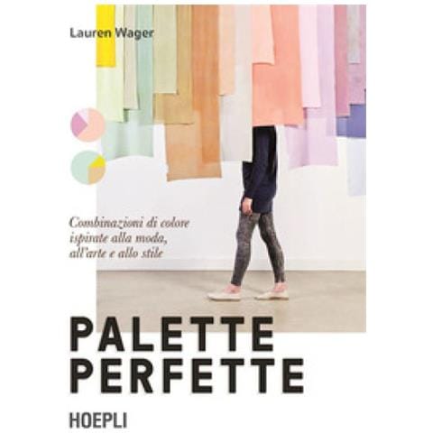 Lauren Wager - Palette Perfette. Combinazioni Di Colore Ispirate Alla Moda, All'arte E Allo Stile. Ediz. A Colori - Foto 1