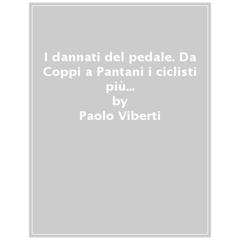 Paolo Viberti - I Dannati Del Pedale. Da Coppi A Pantani I Ciclisti Più Inquieti, Romantici E Faustiani - Foto 1