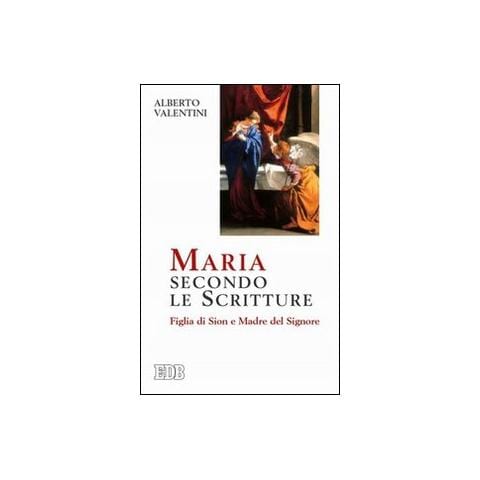 Alberto Valentini - Maria secondo le Scritture. Figlia di Sion e madre del Signore - Foto 1