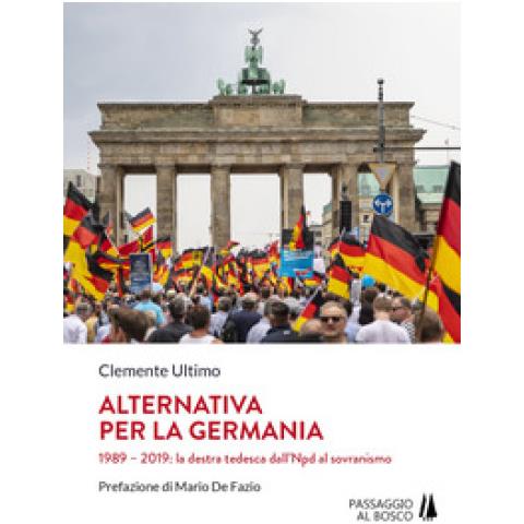 Clemente Ultimo - Alternativa Per La Germania. 1989-2019: La Destra Tedesca Dall'npd Al Sovranismo - Foto 1