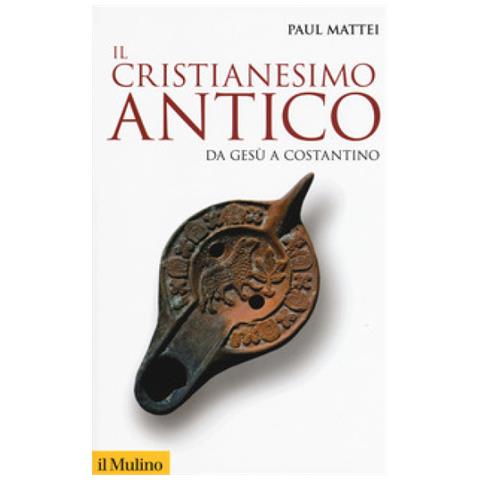 Paul Mattei - Il Cristianesimo Antico. Da Gesù A Costantino - Foto 1
