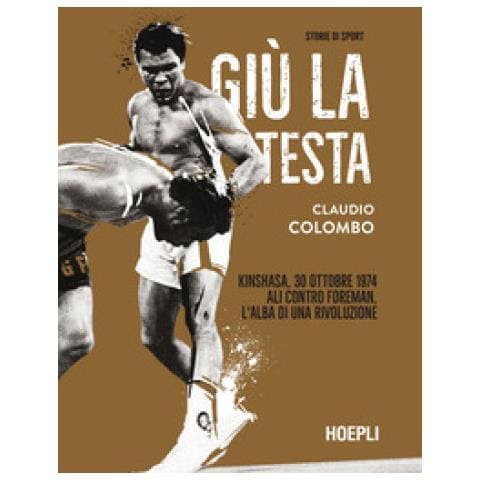 Claudio Colombo - Giù La Testa. Kinshasa, 30 Ottobre 1974. Ali Contro Foreman, L'alba Di Una Rivoluzione - Foto 1