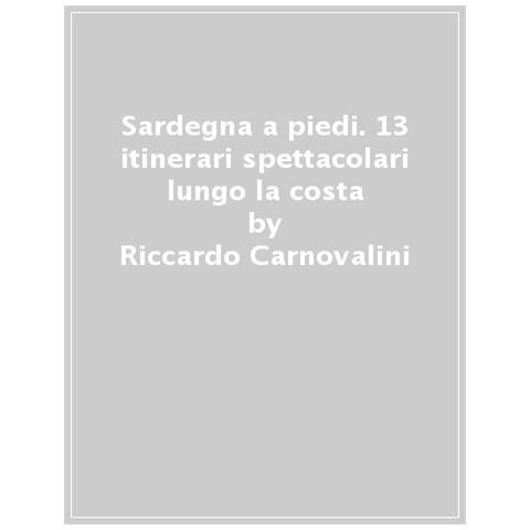 Riccardo Carnovalini - Sardegna a piedi. 13 itinerari spettacolari lungo la costa - Foto 1