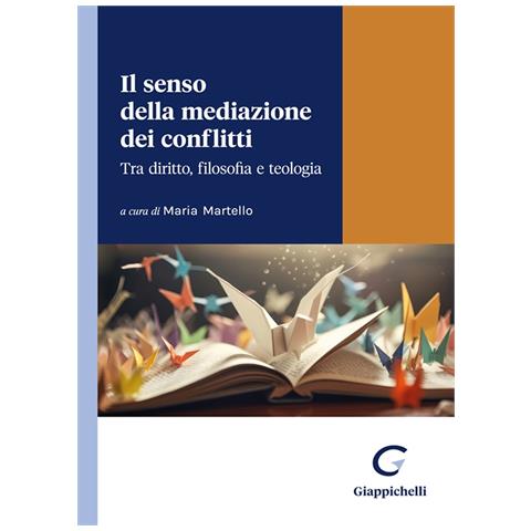 Maria Martello - Il senso della mediazione dei conflitti. Tra diritto, filosofia e teologia - Foto 1