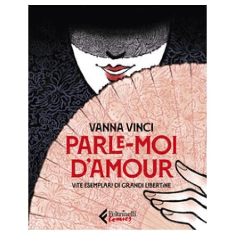 Vanna Vinci - Parle Moi D'amour. Vite Esemplari Di Grandi Libertine - Foto 2