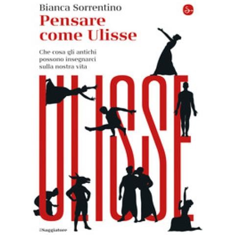 Bianca Sorrentino - Pensare Come Ulisse. Che Cosa Gli Antichi Possono Insegnarci Sulla Nostra Vita - Foto 1