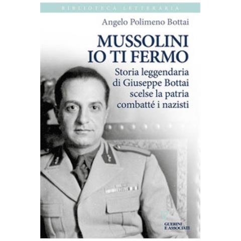 Angelo Bottai Polimeno - Mussolini Io Ti Fermo. Storia Leggendaria Di Giuseppe Bottai Scelse La Patria Combatté I Nazisti - Foto 1