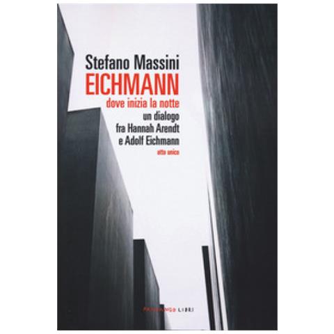 Stefano Massini - Eichmann. Dove Inizia La Notte. Un Dialogo Fra Hannah Arendt E Adolf Eichmann. Atto Unico. Nuova Ediz. - Foto 1