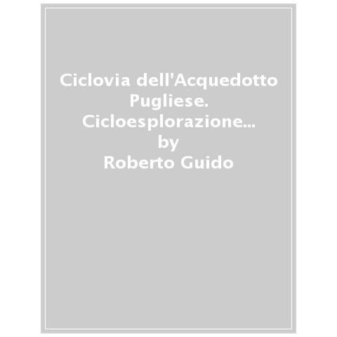 Roberto Guido - Ciclovia Dell'acquedotto Pugliese. Cicloesplorazione Da Caposele A Santa Maria Di Leuca. Nuova Ediz. - Foto 1