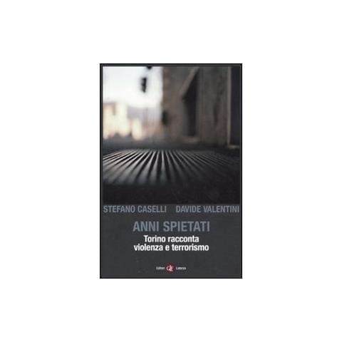 Stefano Caselli - Anni spietati. Torino racconta violenza e terrorismo - Foto 1