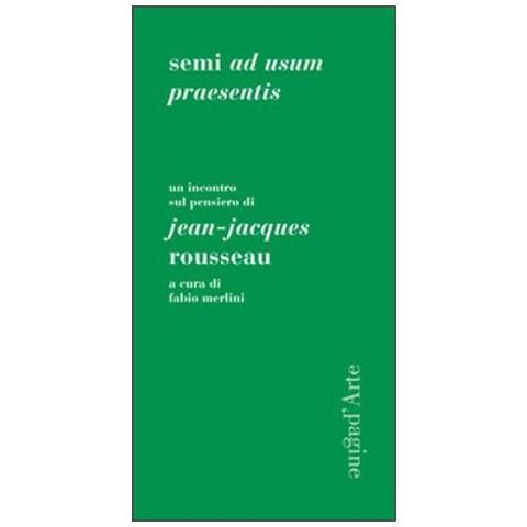 Fabio Merlini - Semi ad usum praesentis. Un incontro sul pensiero di Jean-Jacques Rousseau - Foto 3