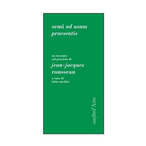 Fabio Merlini - Semi ad usum praesentis. Un incontro sul pensiero di Jean-Jacques Rousseau - Foto 2