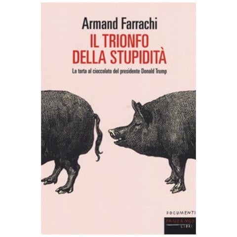 Armand Farrachi - Il Trionfo Della Stupidità. La Torta Al Cioccolato Del Presidente Donald Trump - Foto 1