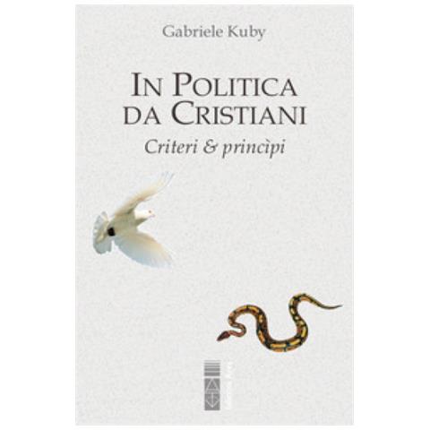 Gabriele Kuby - In Politica Da Cristiani. Criteri & Principi - Foto 1
