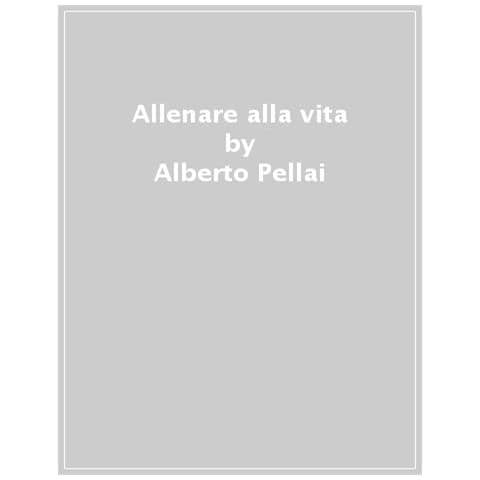 Alberto Pellai - Allenare Alla Vita. I Dieci Principi Per Ridiventare Genitori Autorevoli - Foto 1