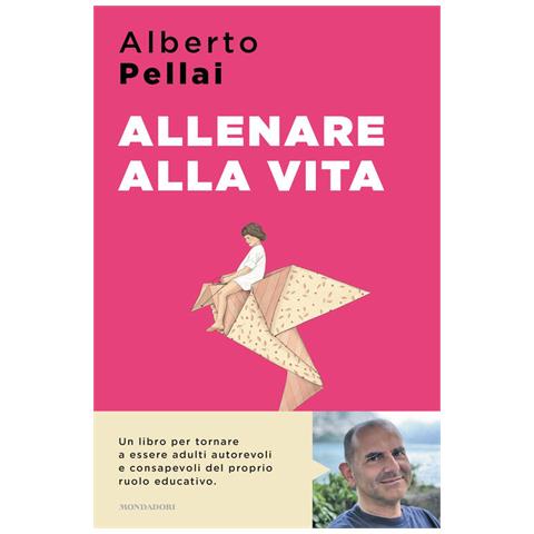 Alberto Pellai - Allenare Alla Vita. I Dieci Principi Per Ridiventare Genitori Autorevoli - Foto 2