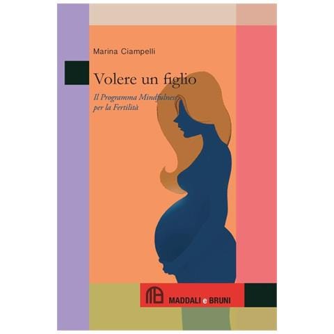 Marina Ciampelli - Volere Un Figlio. Il Programma Mindfulness Per La Fertilita'. - Foto 1