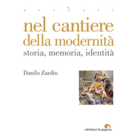 Danilo Zardin - Nel Cantiere Della Modernità. Storia, Memoria, Identità - Foto 1