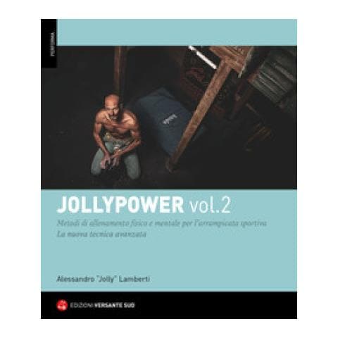 "Alessandro ""Jolly"" Lamberti - Jollypower. Vol. 2: Manuale di tecniche base ed evolute per l'arrampicata sportiva, e metodi di allenamento mentale - Foto 1